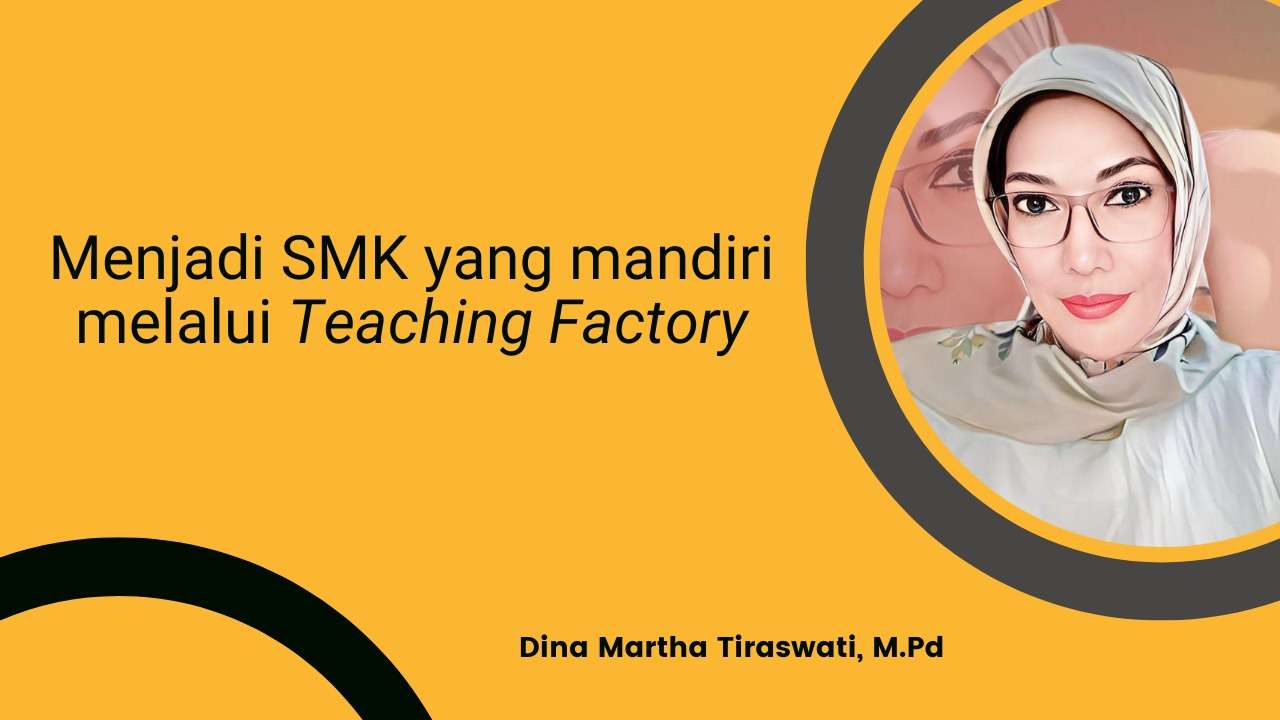 Teaching Factory: Jadikan SMK yang Mandiri Teaching Factory: Jadikan SMK yang Mandiri